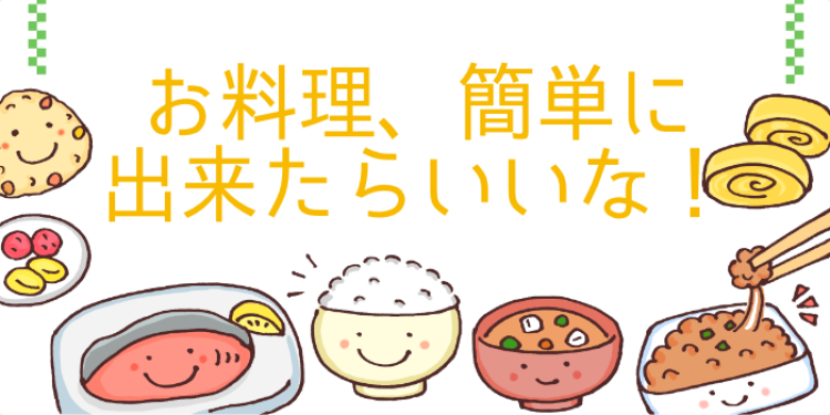 お料理、簡単に出来たらいいな！